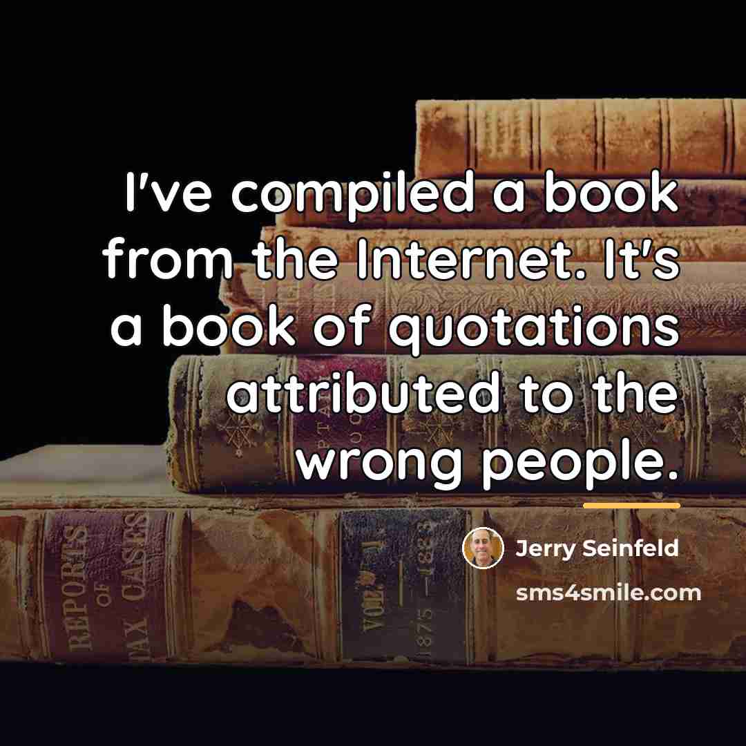 “I've compiled a book from the Internet. It's a book…” quote by Jerry Seinfeld