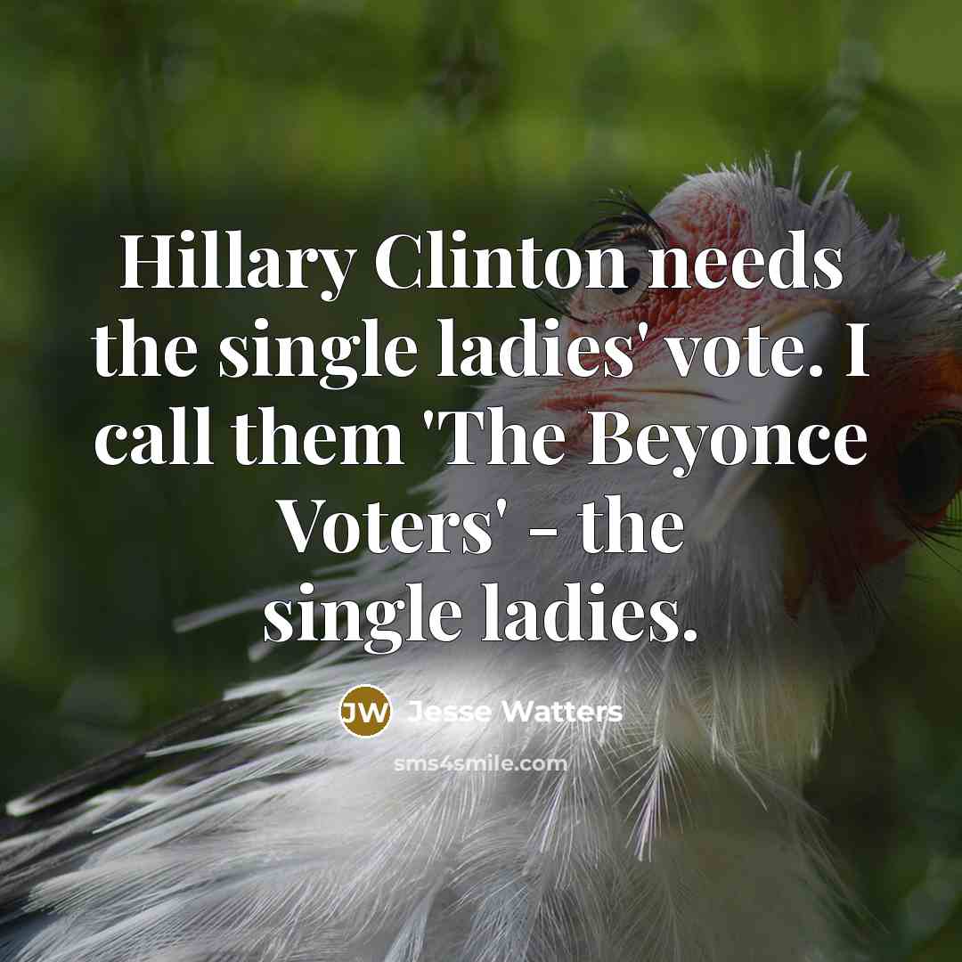“Hillary Clinton needs the single ladies' vote. I call them…” quote by Jesse Watters