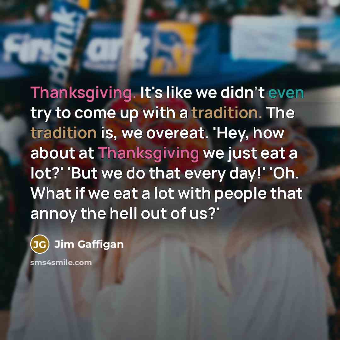 “Thanksgiving. It's like we didn't even try to come up…” quote by Jim Gaffigan
