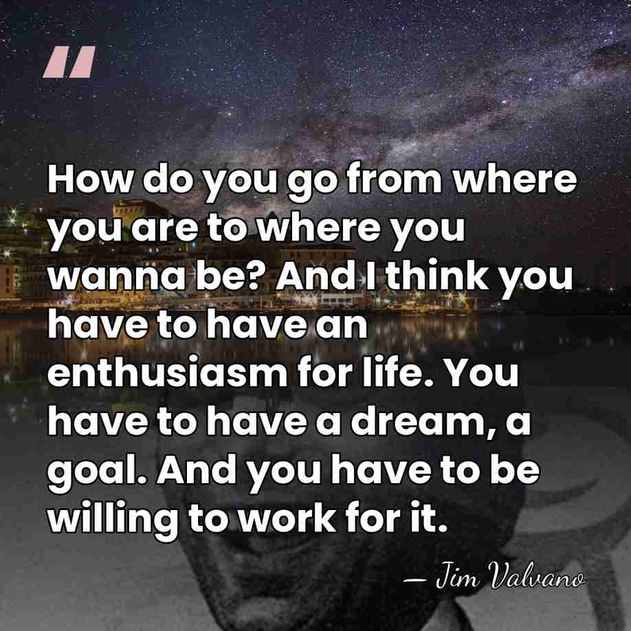 How do you go from where you are to where you wanna&hellip; - Jim Valvano