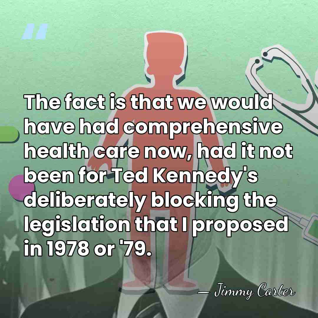 The fact is that we would have had comprehensive health care now,&hellip; - Jimmy Carter