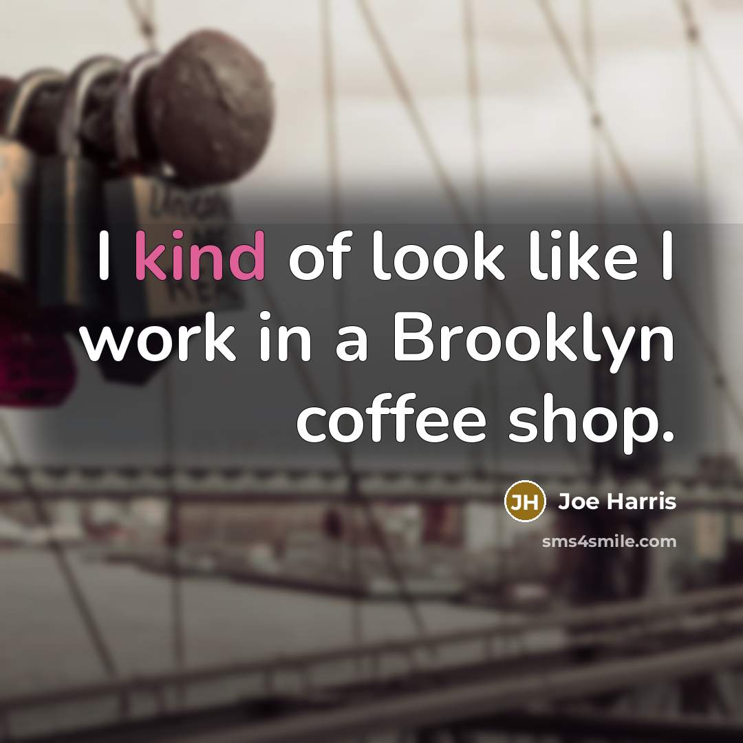 “I kind of look like I work in a Brooklyn…” quote by Joe Harris