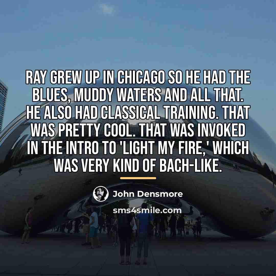 “Ray grew up in Chicago so he had the blues,…” quote by John Densmore