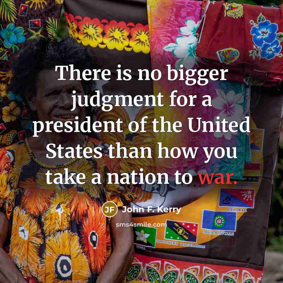 “There is no bigger judgment for a president of the…” quote by John F. Kerry
