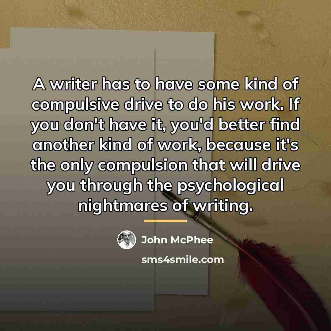 “A writer has to have some kind of compulsive drive…” quote by John McPhee