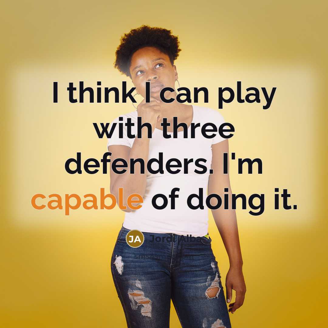“I think I can play with three defenders. I'm capable…” quote by Jordi Alba