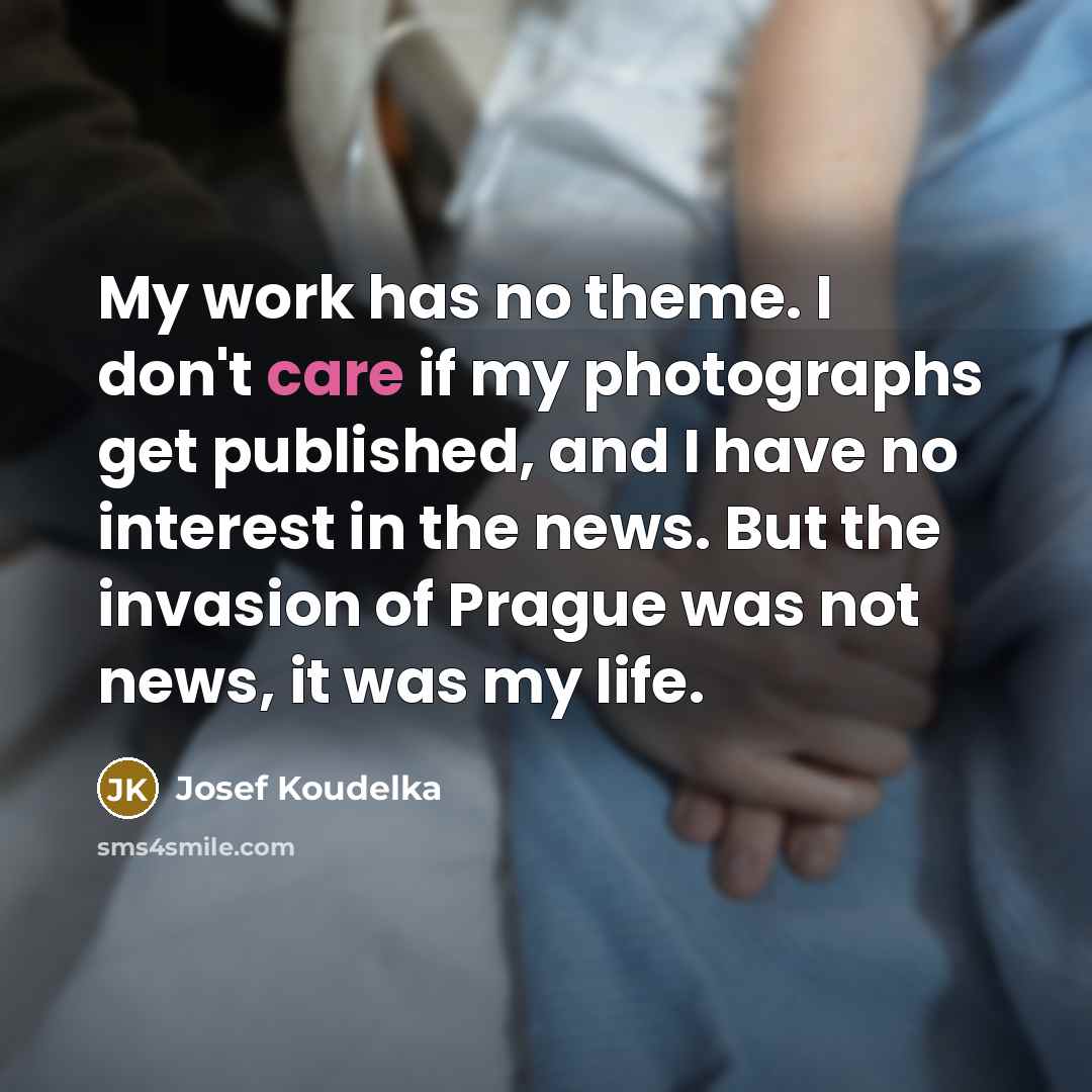 “My work has no theme. I don't care if my…” quote by Josef Koudelka