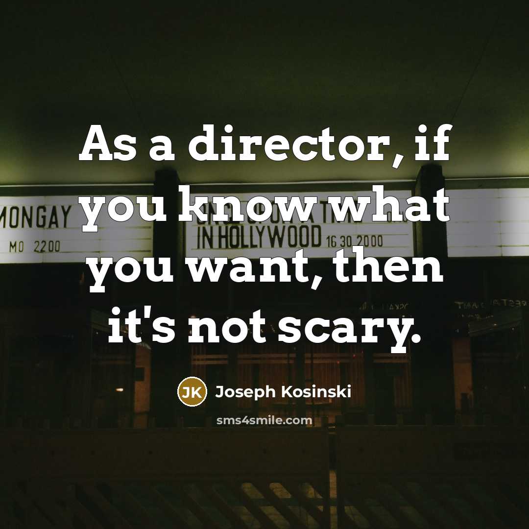 “As a director, if you know what you want, then…” quote by Joseph Kosinski