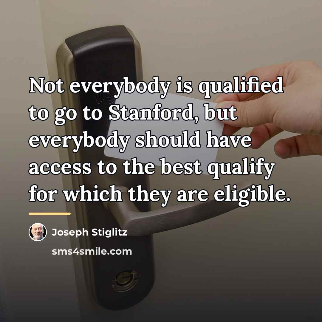 “Not everybody is qualified to go to Stanford, but everybody…” quote by Joseph Stiglitz