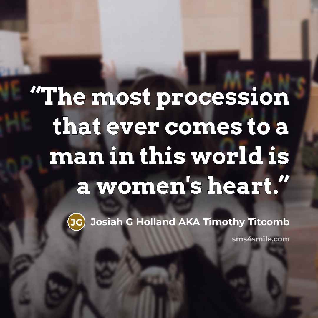 “The most procession that ever comes to a man in this world is a women's heart.” quote by Josiah G Holland AKA Timothy Titcomb
