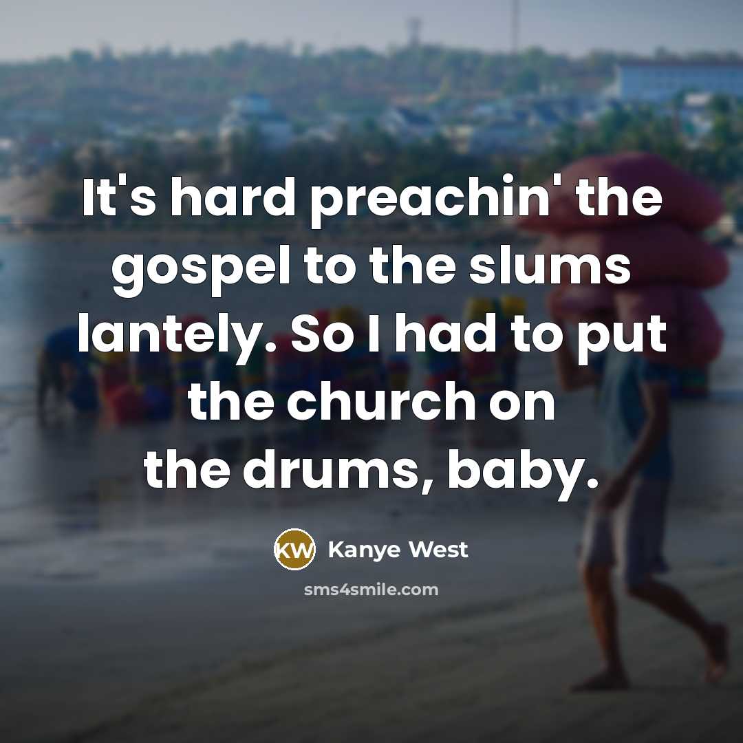 “It's hard preachin' the gospel to the slums lantely. So…” quote by Kanye West