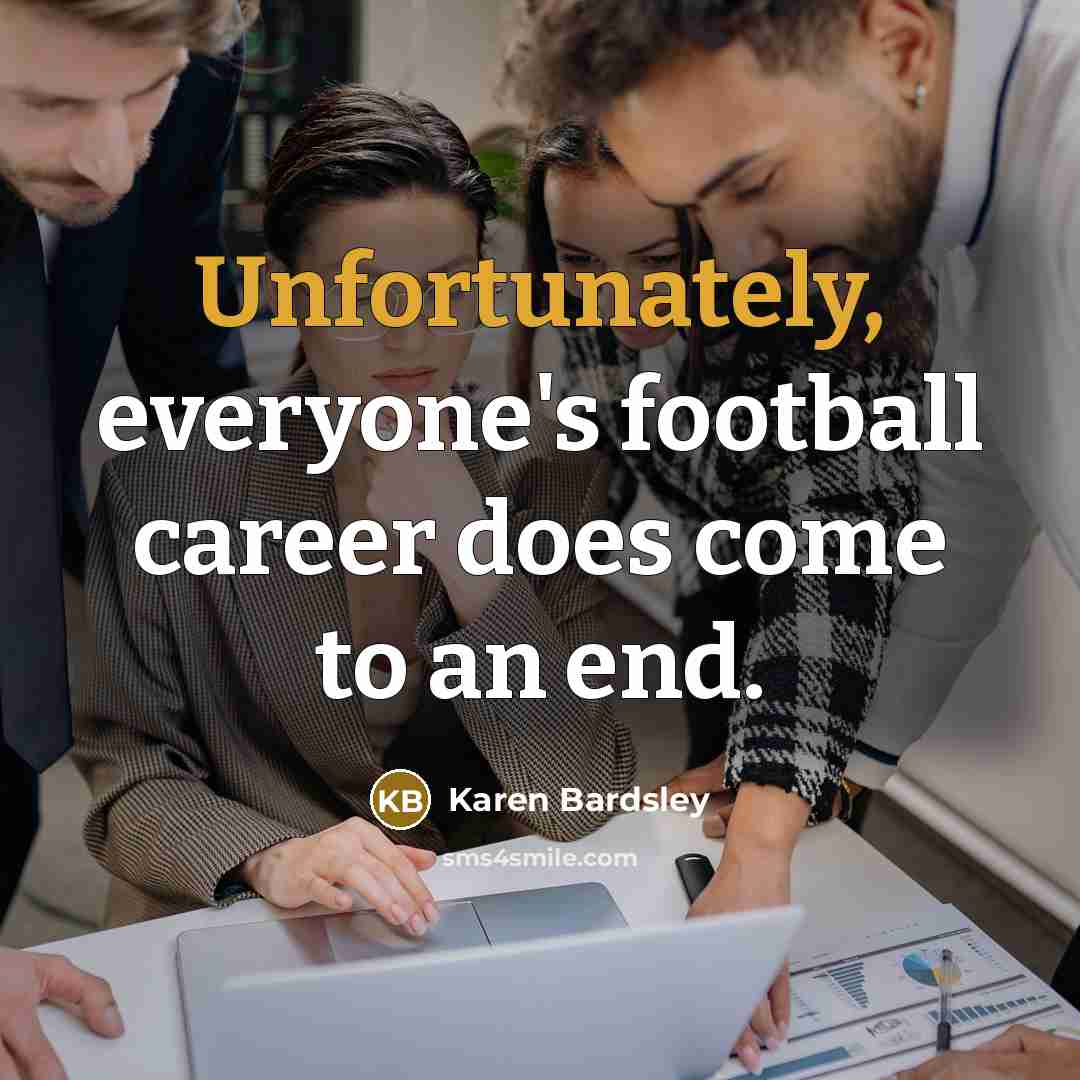 “Unfortunately, everyone's football career does come to an end.…” quote by Karen Bardsley