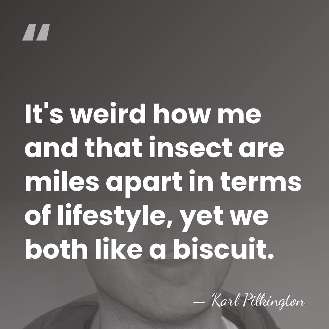 It's weird how me and that insect are miles apart in terms&hellip; - Karl Pilkington