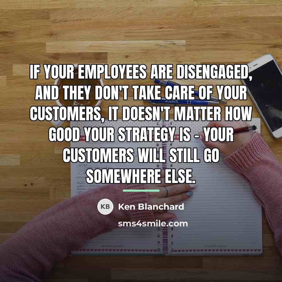 “If your employees are disengaged, and they don't take care…” quote by Ken Blanchard