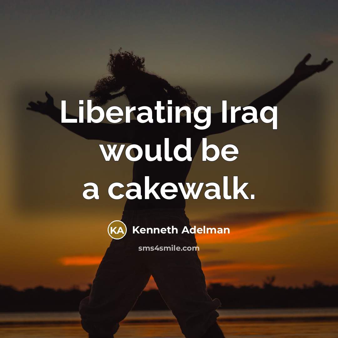 “Liberating Iraq would be a cakewalk.…” quote by Kenneth Adelman