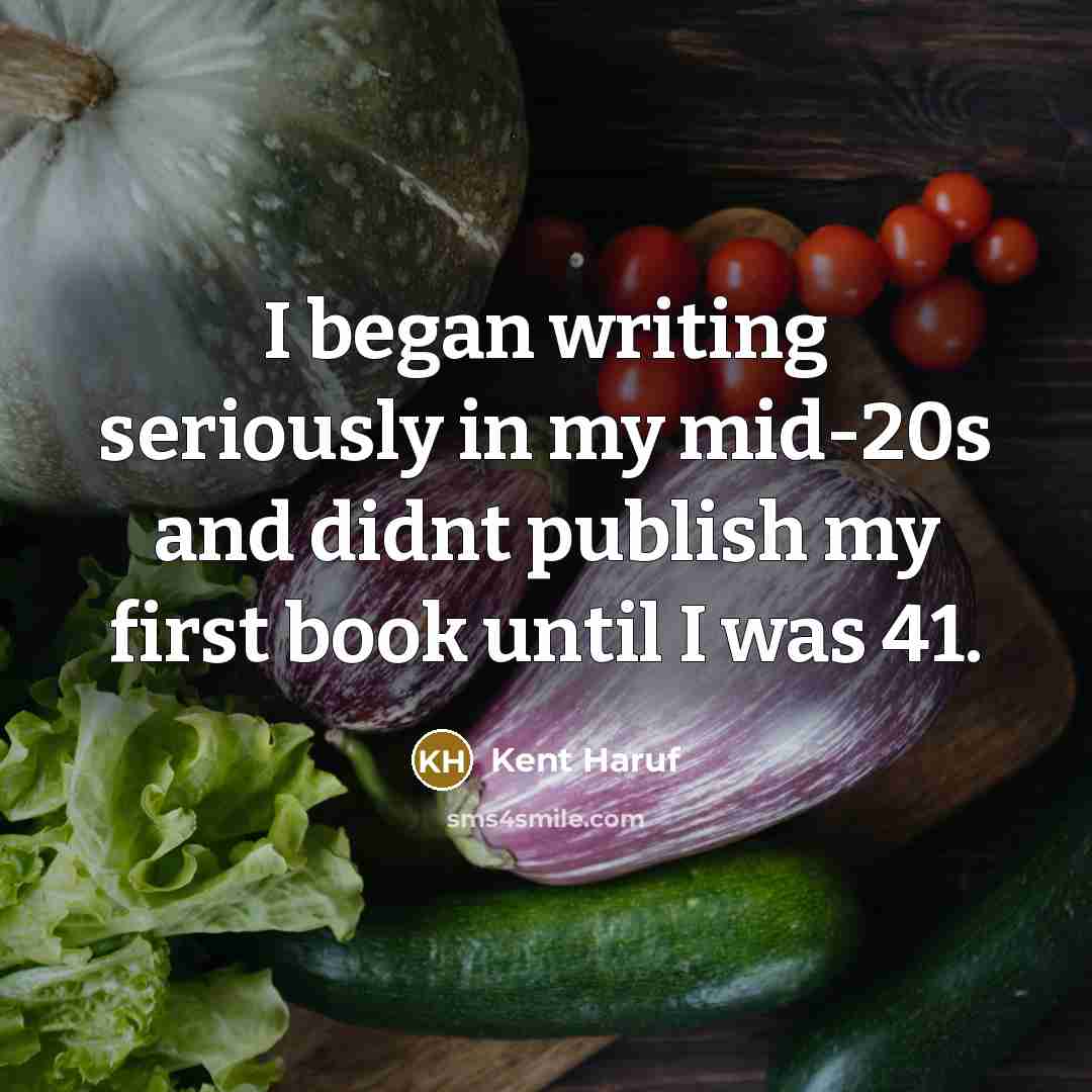 “I began writing seriously in my mid-20s and didnt publish…” quote by Kent Haruf
