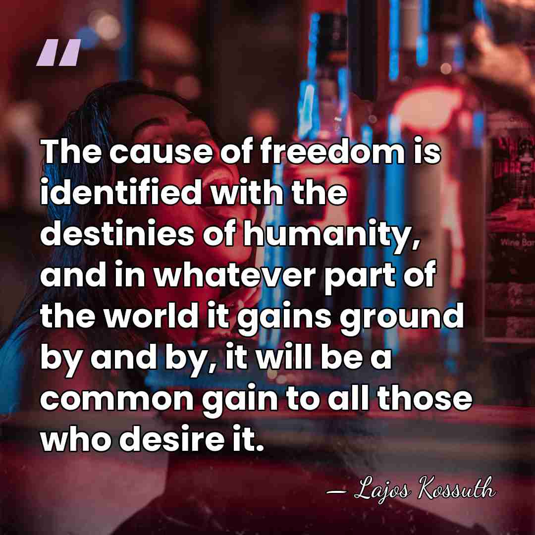 The cause of freedom is identified with the destinies of humanity, and&hellip; - Lajos Kossuth