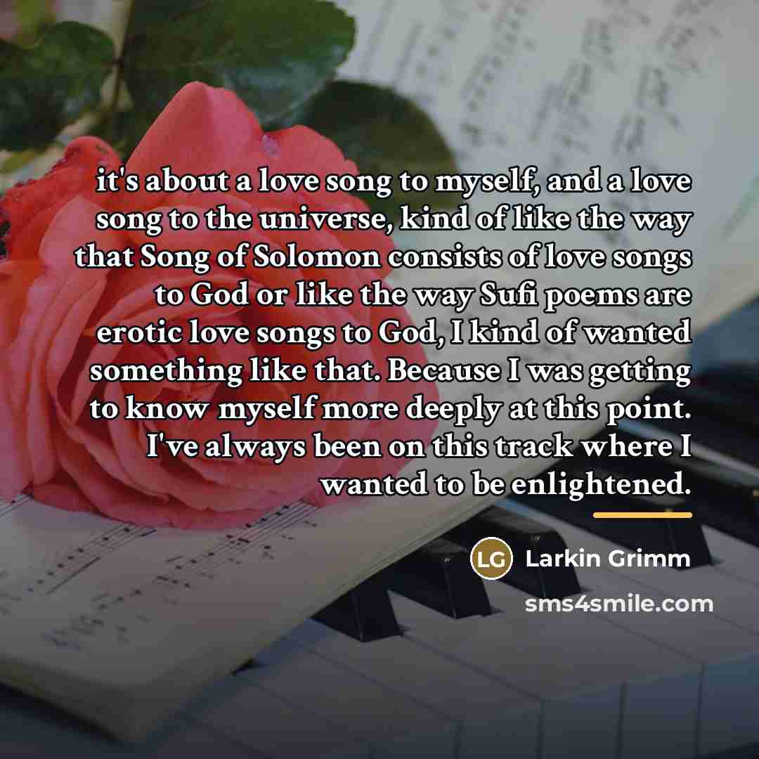 “it's about a love song to myself, and a love…” quote by Larkin Grimm