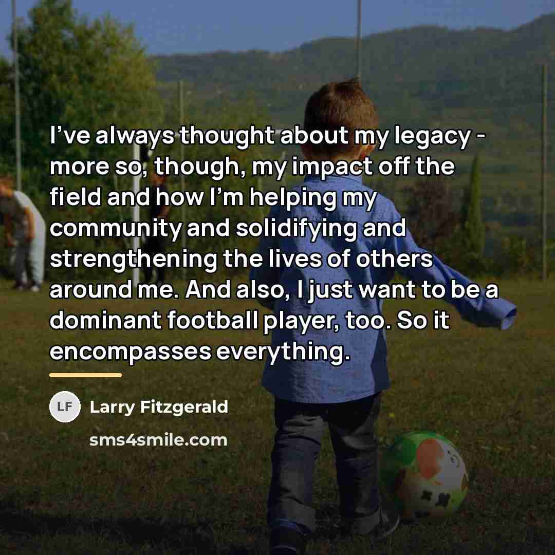 “I've always thought about my legacy - more so, though,…” quote by Larry Fitzgerald