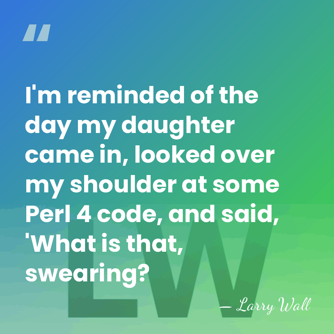 I'm reminded of the day my daughter came in, looked over my&hellip; - Larry Wall