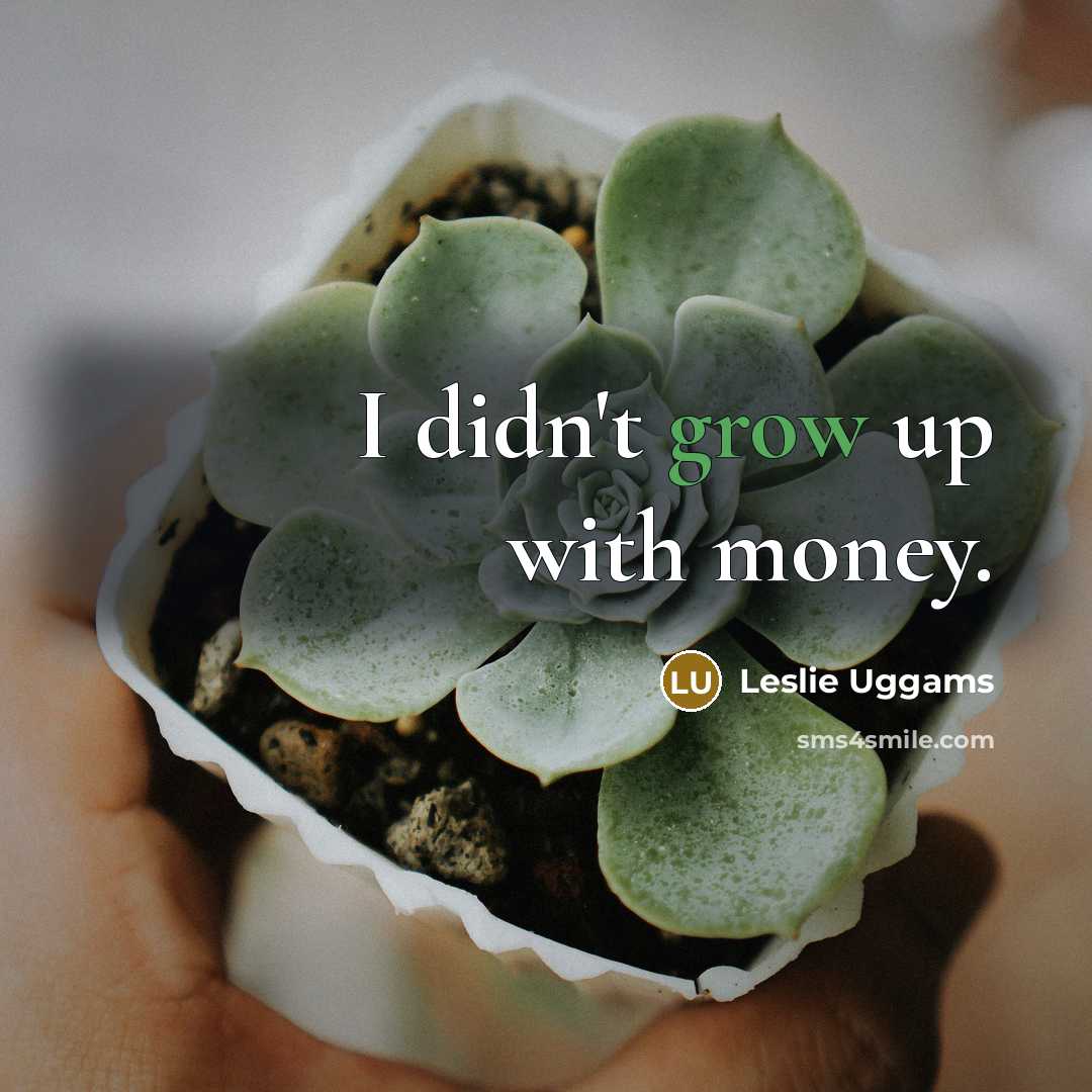 “I didn't grow up with money.…” quote by Leslie Uggams