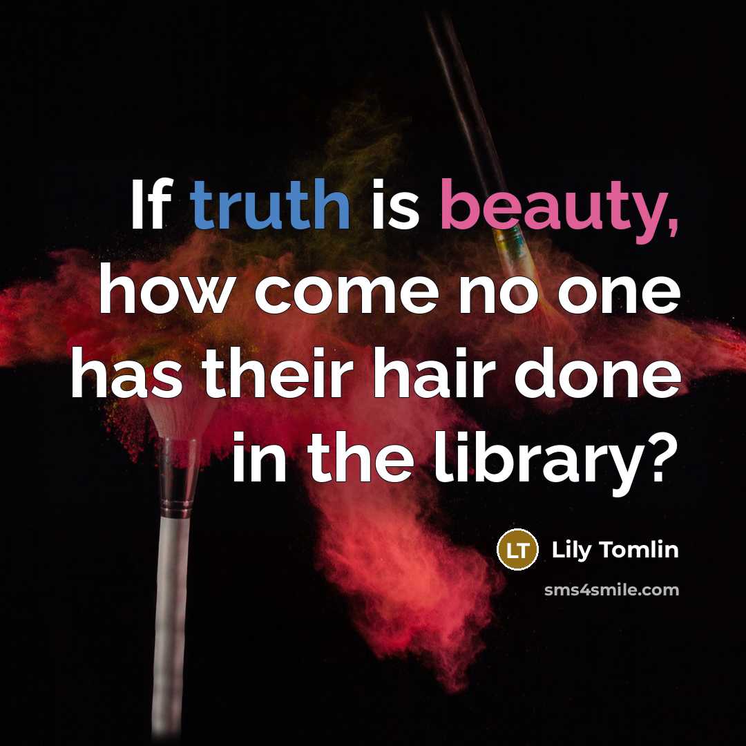 “If truth is beauty, how come no one has their…” quote by Lily Tomlin