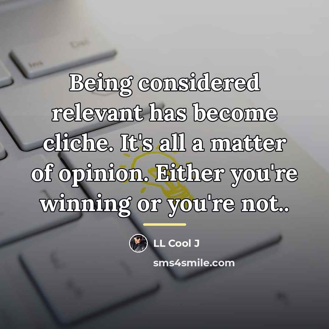 “Being considered relevant has become cliche. It's all a matter…” quote by LL Cool J