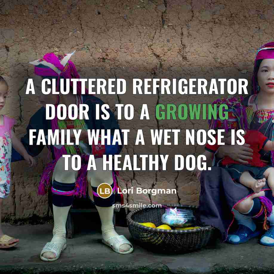 “A cluttered refrigerator door is to a growing family what…” quote by Lori Borgman