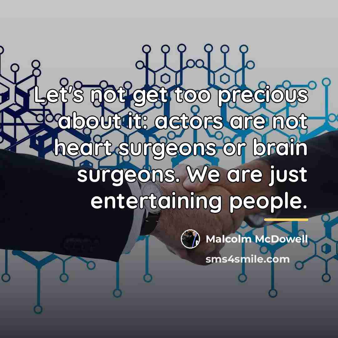 “Let's not get too precious about it: actors are not…” quote by Malcolm McDowell