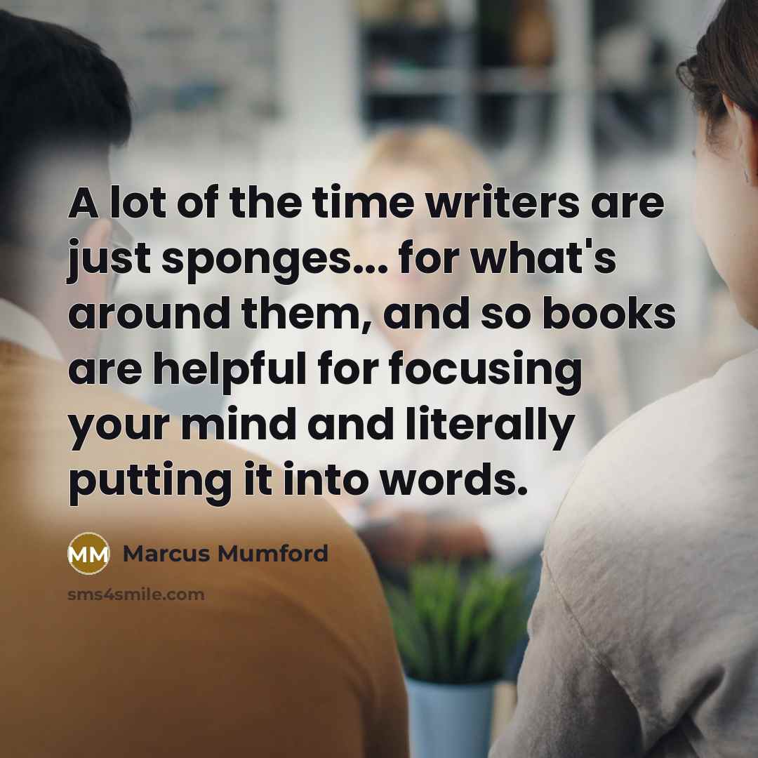 “A lot of the time writers are just sponges... for…” quote by Marcus Mumford