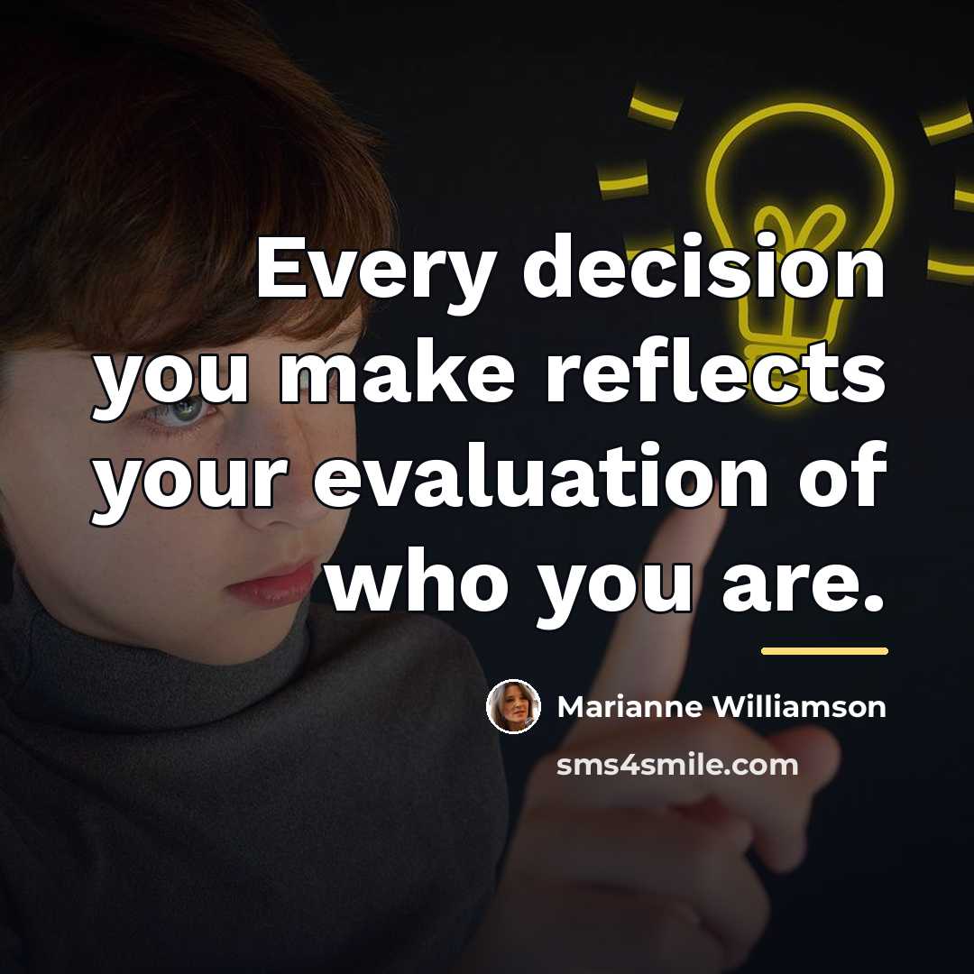 “Every decision you make reflects your evaluation of who you…” quote by Marianne Williamson
