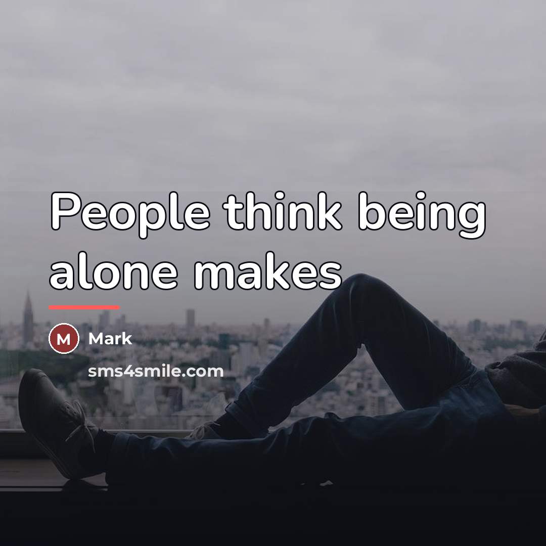“People think being alone makes…” quote by Mark