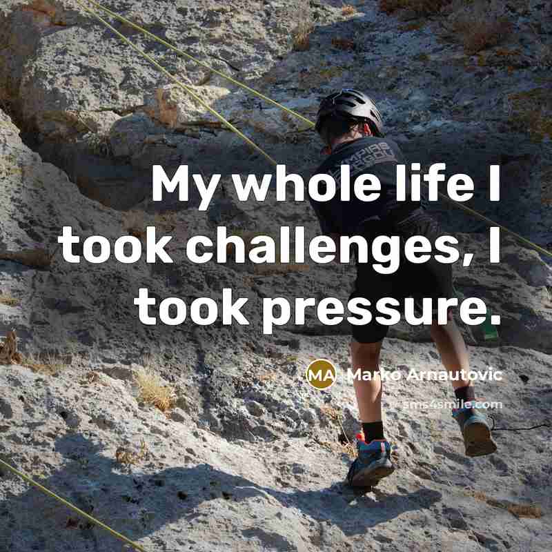 “My whole life I took challenges, I took pressure.…” quote by Marko Arnautovic