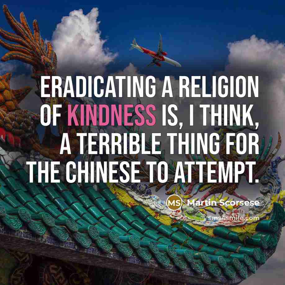 “Eradicating a religion of kindness is, I think, a terrible…” quote by Martin Scorsese