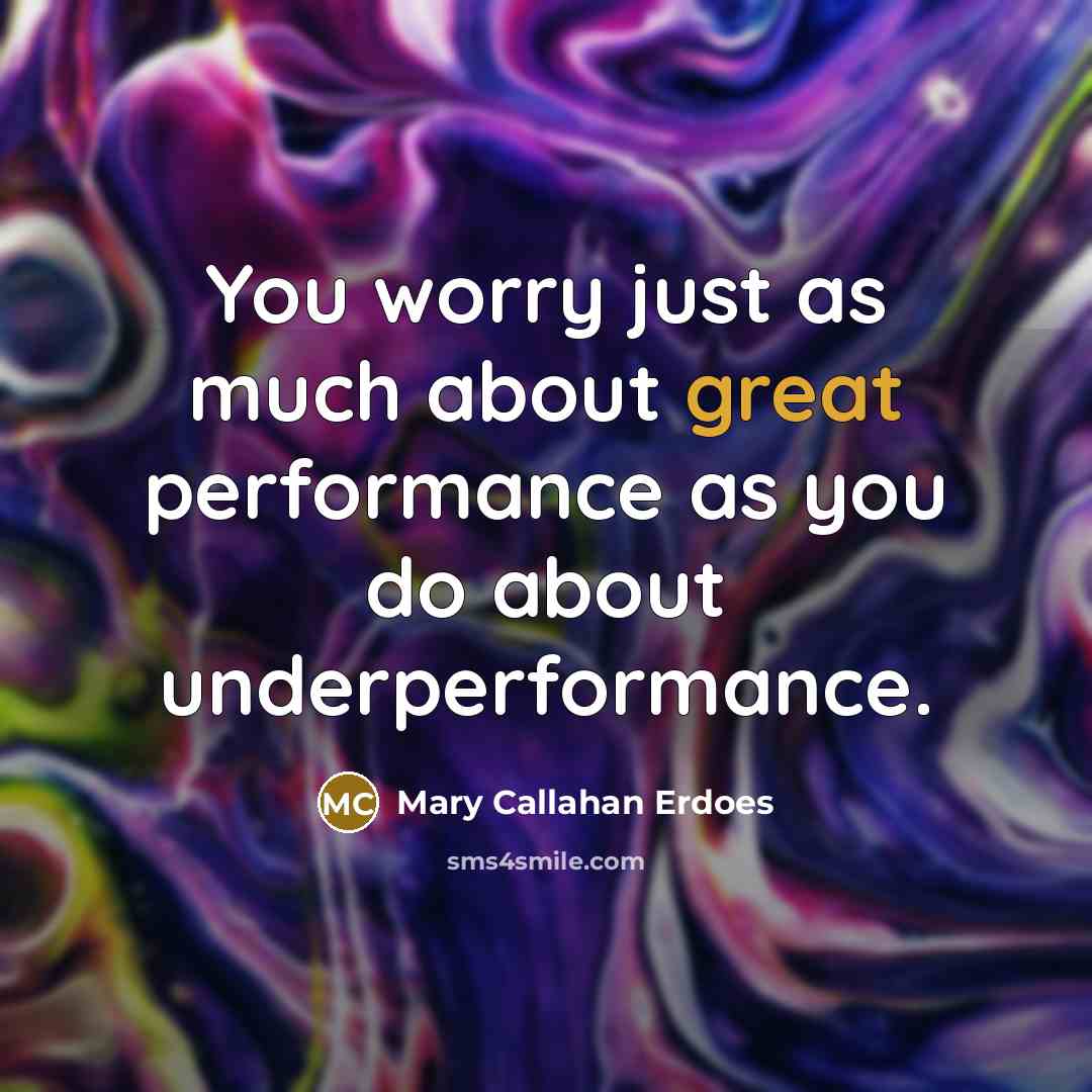 “You worry just as much about great performance as you…” quote by Mary Callahan Erdoes
