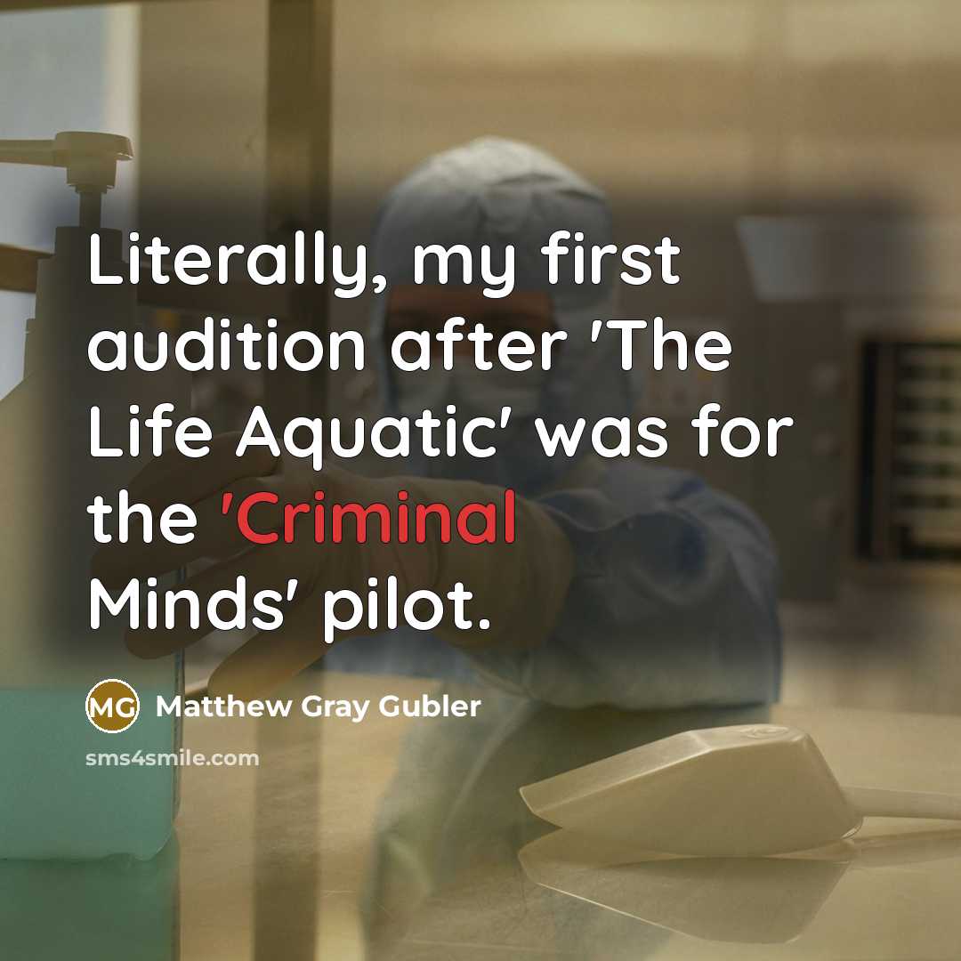 “Literally, my first audition after 'The Life Aquatic' was for…” quote by Matthew Gray Gubler