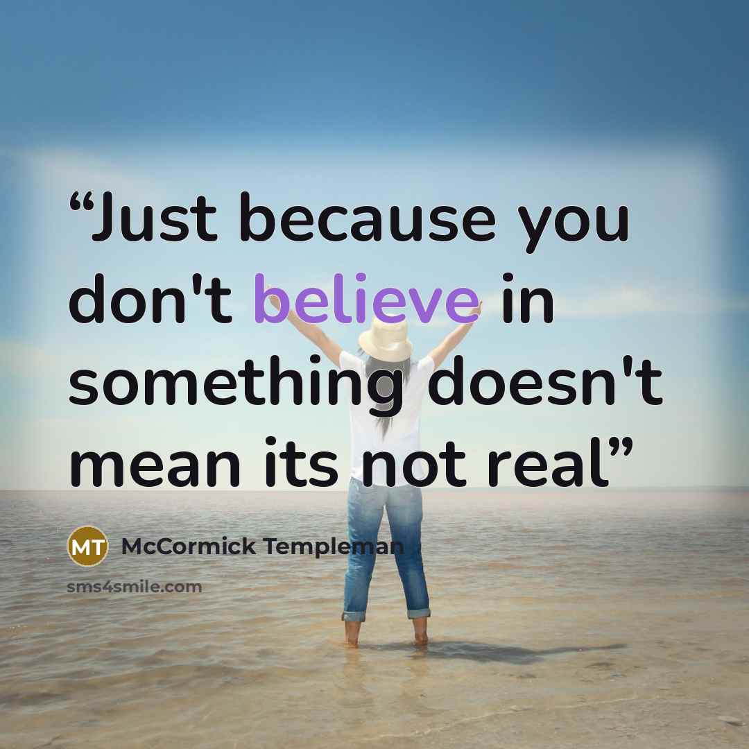 “Just because you don't believe in something doesn't mean its not real” quote by McCormick Templeman
