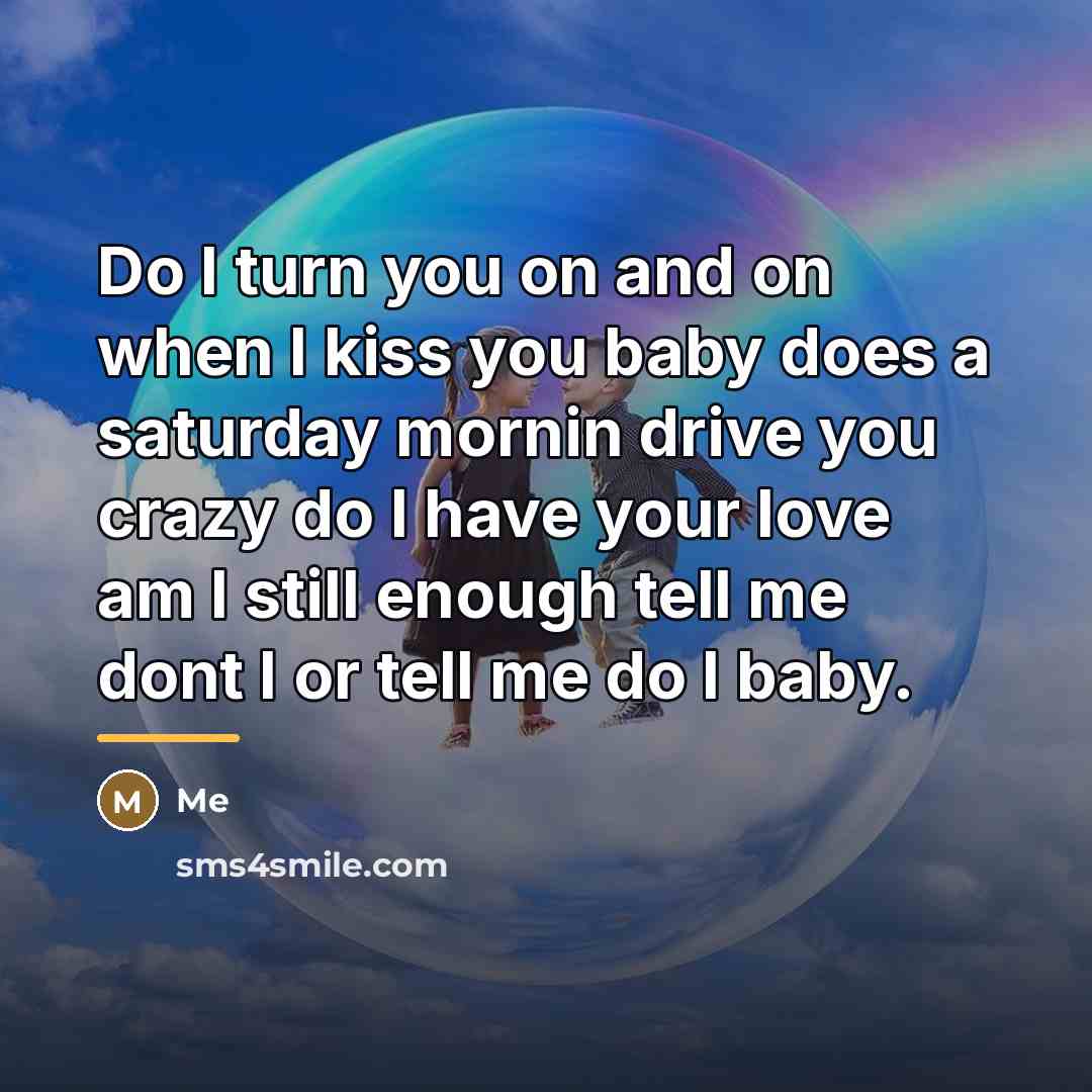 “Do I turn you on and on when I kiss…” quote by Me