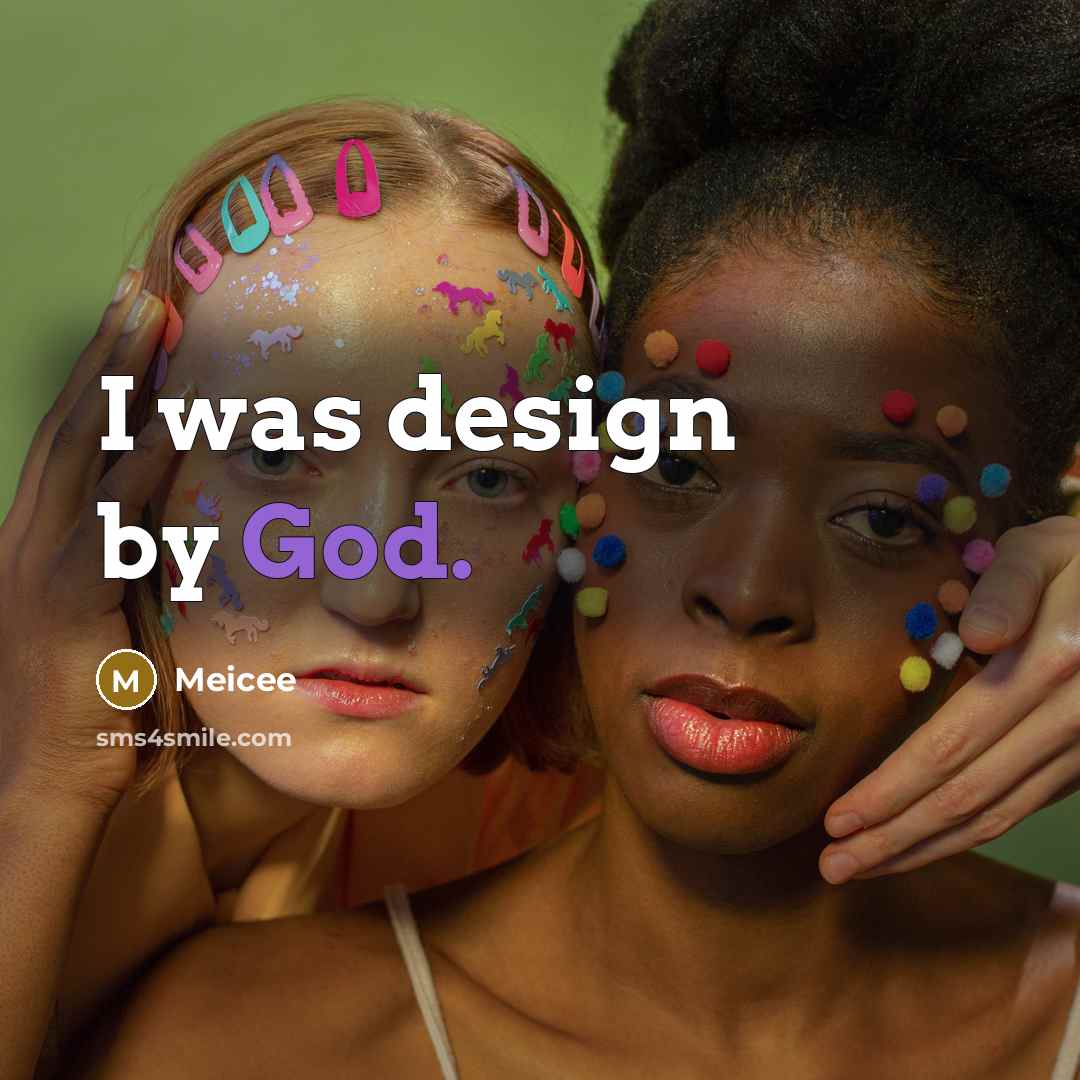 “I was design by God.…” quote by Meicee