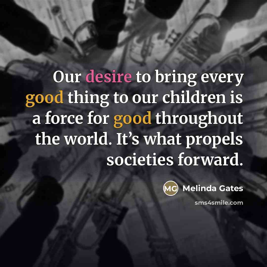 “Our desire to bring every good thing to our children…” quote by Melinda Gates