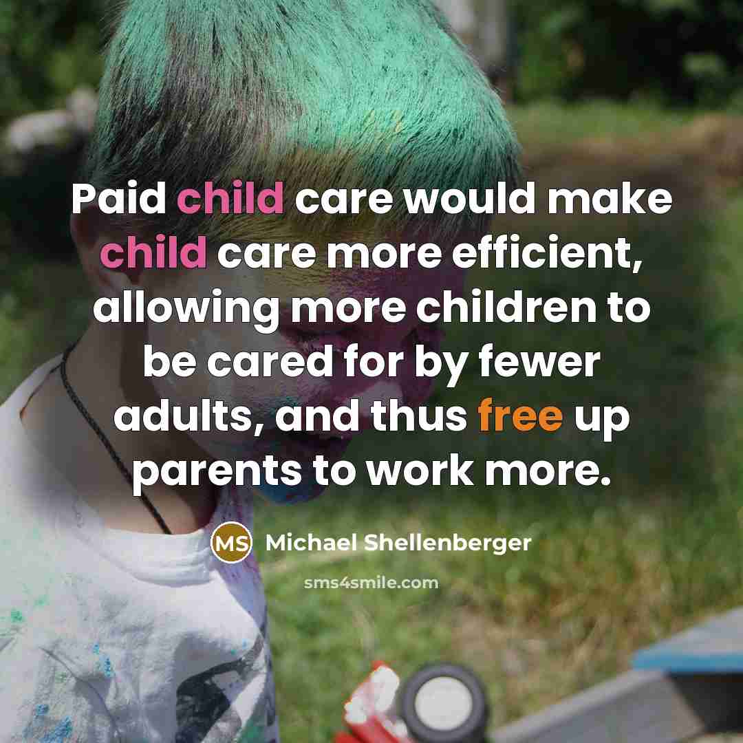 “Paid child care would make child care more efficient, allowing…” quote by Michael Shellenberger