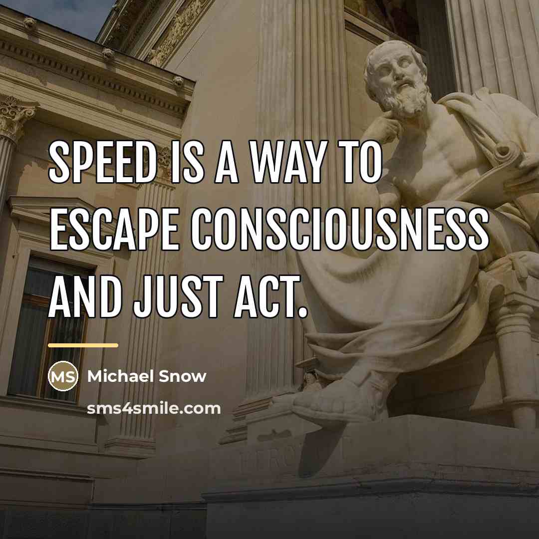 “Speed is a way to escape consciousness and just act.…” quote by Michael Snow