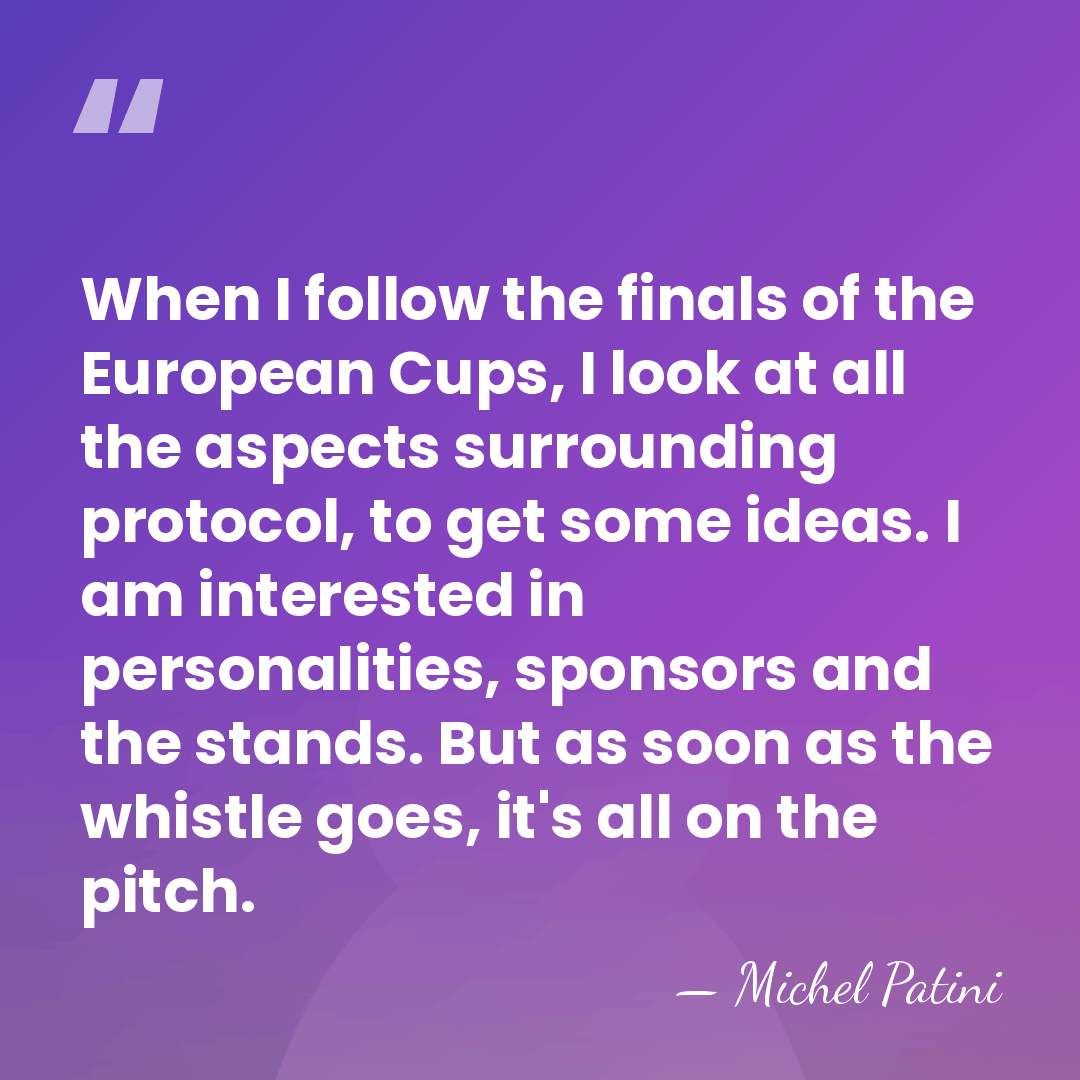 When I follow the finals of the European Cups, I look at&hellip; - Michel Patini