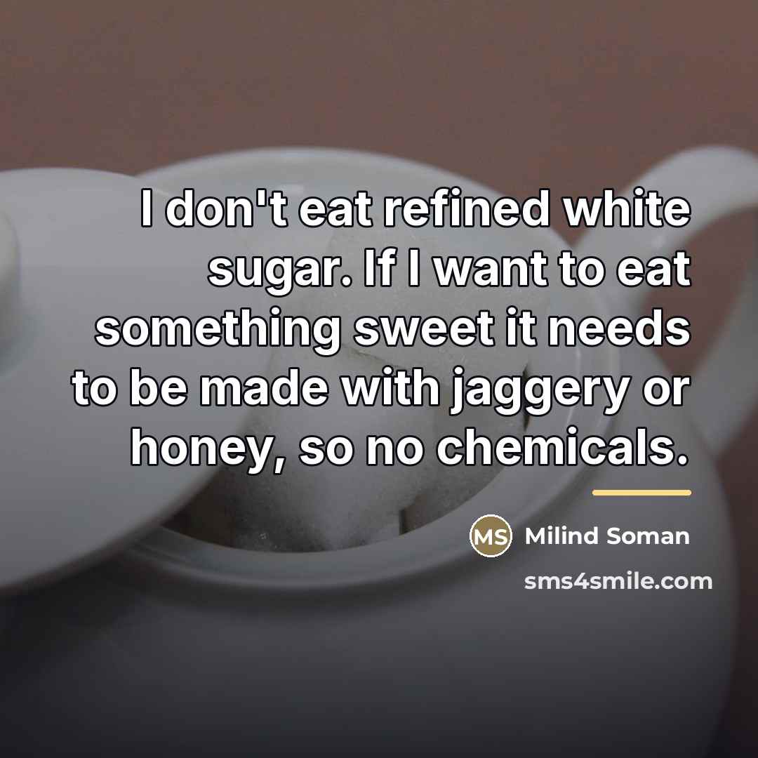 “I don't eat refined white sugar. If I want to…” quote by Milind Soman