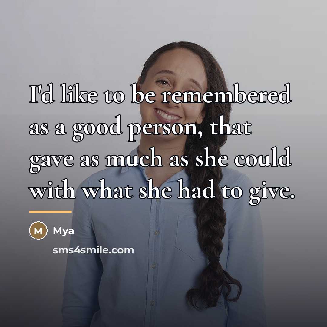 “I'd like to be remembered as a good person, that…” quote by Mya