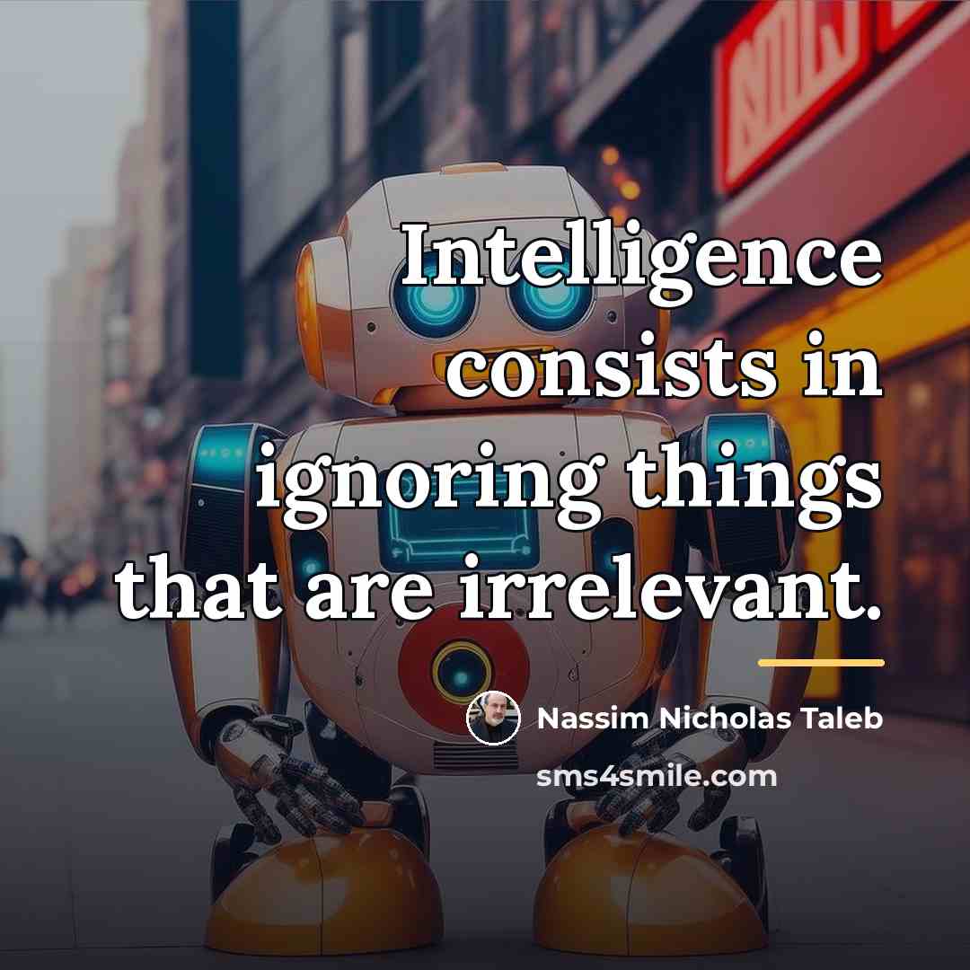 “Intelligence consists in ignoring things that are irrelevant.…” quote by Nassim Nicholas Taleb