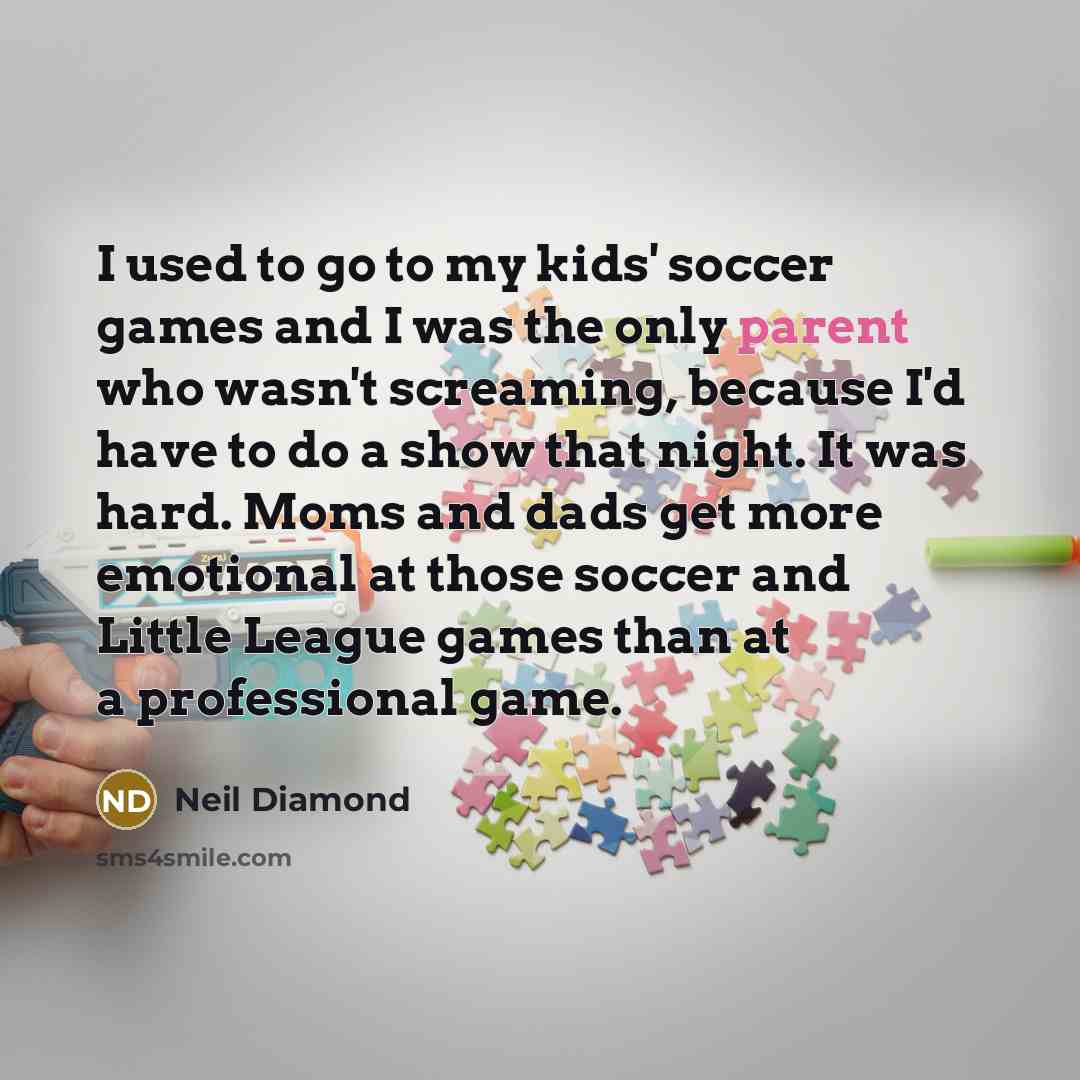 “I used to go to my kids' soccer games and…” quote by Neil Diamond