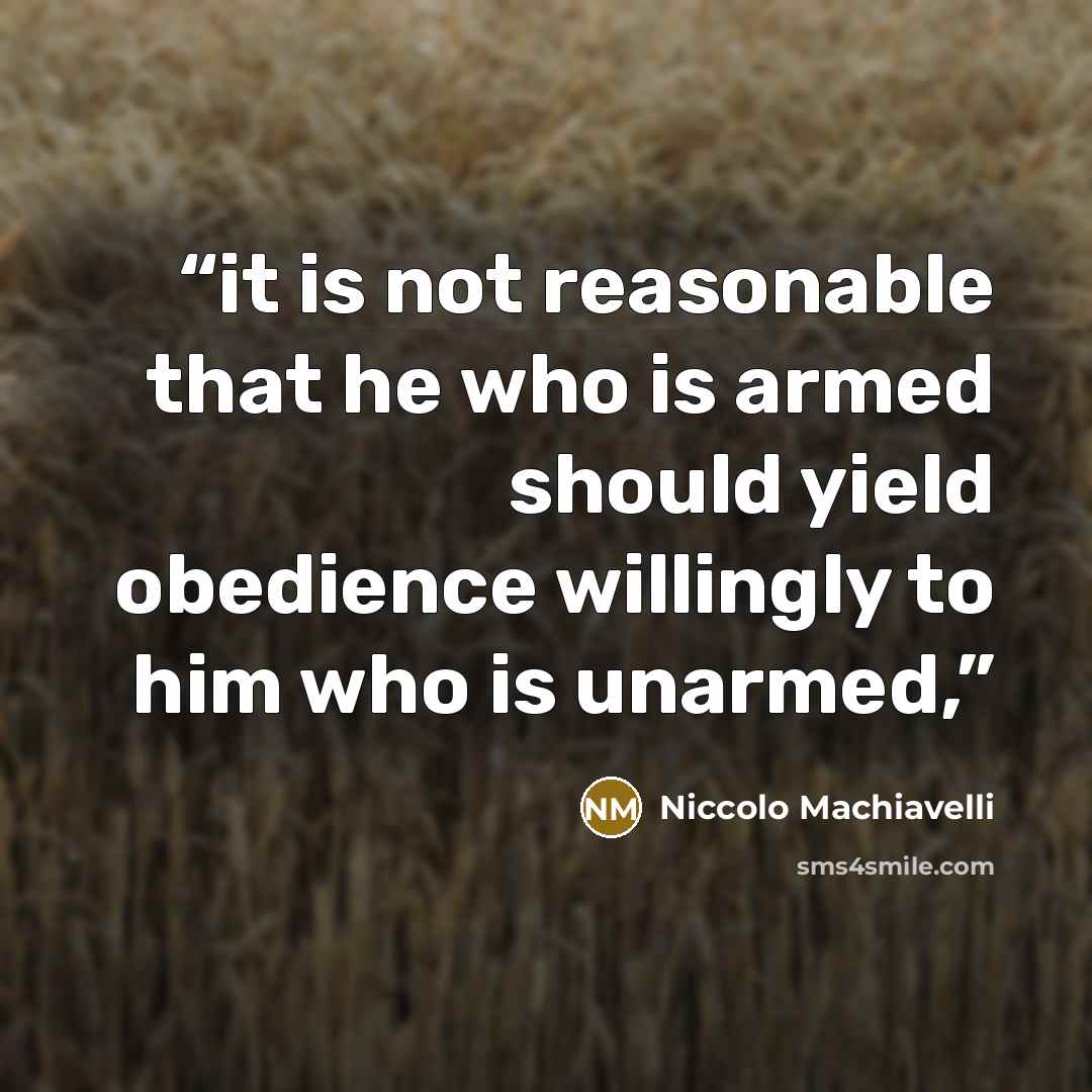 “it is not reasonable that he who is armed should yield obedience willingly to him who is unarmed,” quote by Niccolò Machiavelli