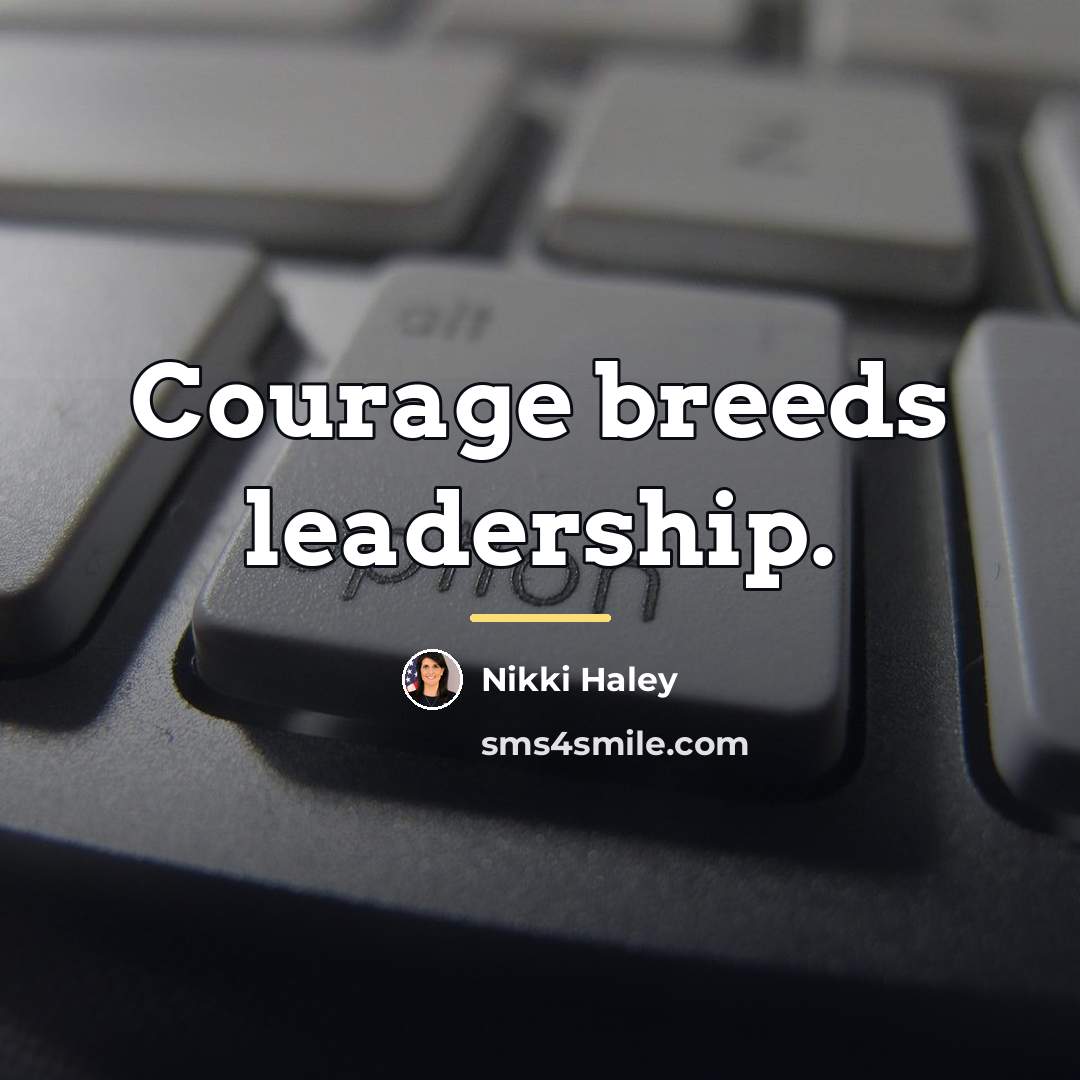 “Courage breeds leadership.…” quote by Nikki Haley