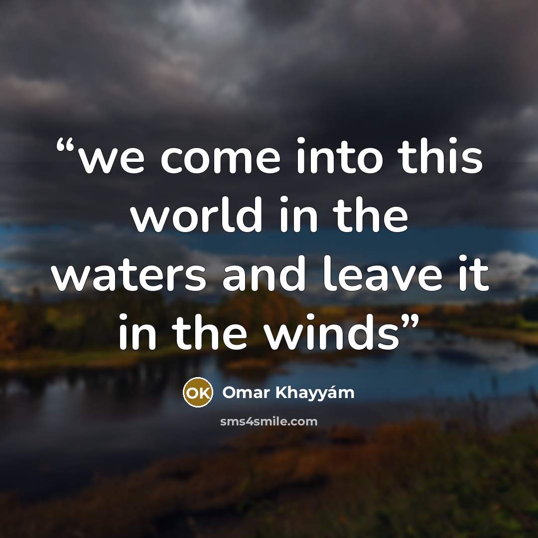 “we come into this world in the waters and leave it in the winds” quote by Omar Khayyám